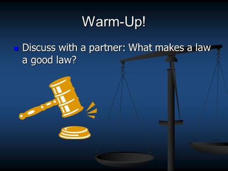 Warm-Up! Discuss with a partner: What makes a law a good law? Discuss with a partner: What makes a law a good law?