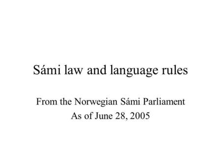 Sámi law and language rules From the Norwegian Sámi Parliament As of June 28, 2005.