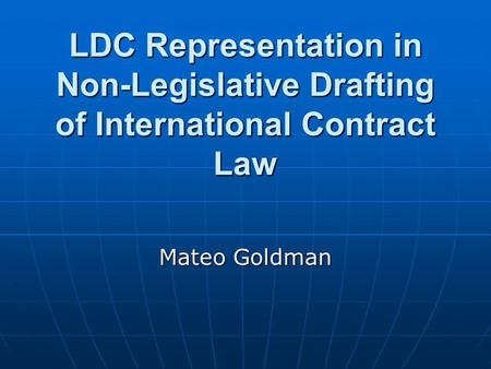 LDC Representation in Non-Legislative Drafting of International Contract Law Mateo Goldman.