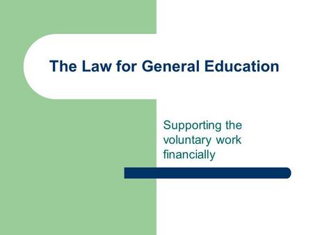 The Law for General Education Supporting the voluntary work financially.
