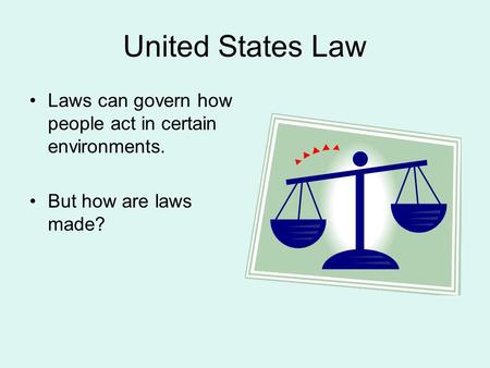 United States Law Laws can govern how people act in certain environments. But how are laws made?