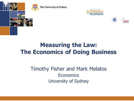 1 Measuring the Law: The Economics of Doing Business Timothy Fisher and Mark Melatos Economics University of Sydney.