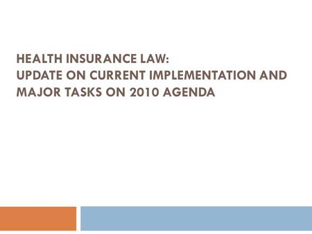 HEALTH INSURANCE LAW: UPDATE ON CURRENT IMPLEMENTATION AND MAJOR TASKS ON 2010 AGENDA.