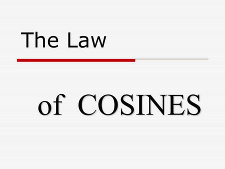 The Law of COSINES.