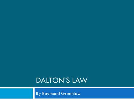 DALTONS LAW By Raymond Greenlaw. Learning Objectives State Daltons Law Understand Daltons Law Apply Daltons Law Explain relevance of Daltons Law to scuba.