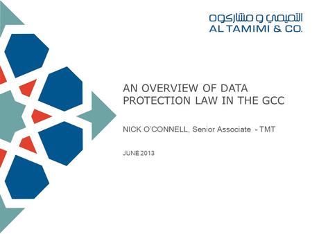 AN OVERVIEW OF DATA PROTECTION LAW IN THE GCC NICK OCONNELL, Senior Associate – TMT JUNE 2013.