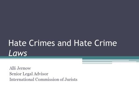 Hate Crimes and Hate Crime Laws Alli Jernow Senior Legal Advisor International Commission of Jurists.
