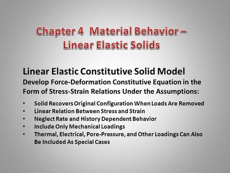 Linear Elastic Constitutive Solid Model Develop Force-Deformation Constitutive Equation in the Form of Stress-Strain Relations Under the Assumptions: Solid.