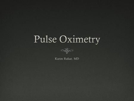 Pulse Oximetry Karim Rafaat, MD.