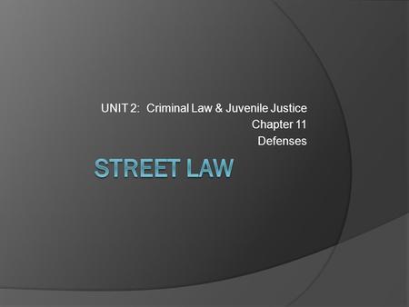 UNIT 2: Criminal Law & Juvenile Justice Chapter 11 Defenses