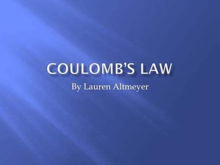 By Lauren Altmeyer. Table of Contents Charles-Augustin de Coulomb Parents and Childhood EducationMilitary CareerResearch Coulombs Law DefinitionEquation.