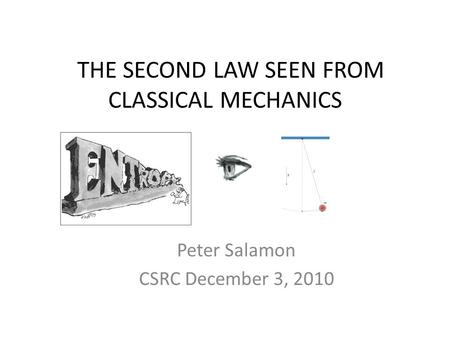THE SECOND LAW SEEN FROM CLASSICAL MECHANICS Peter Salamon CSRC December 3, 2010.