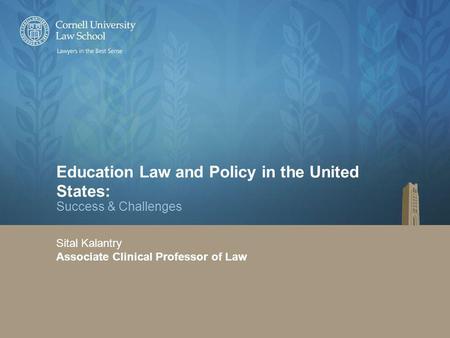 Education Law and Policy in the United States: Success & Challenges Sital Kalantry Associate Clinical Professor of Law.