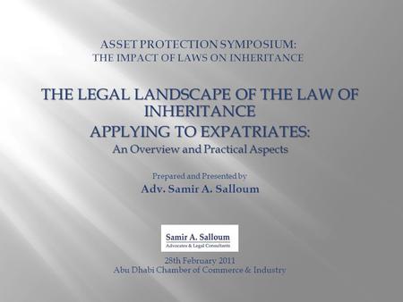 THE LEGAL LANDSCAPE OF THE LAW OF INHERITANCE APPLYING TO EXPATRIATES: An Overview and Practical Aspects Prepared and Presented by Adv. Samir A. Salloum.