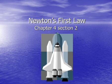 Newtons First Law Chapter 4 section 2. Newtons First Law of Motion An object at rest remains at rest, and an object in motion continues in motion with.