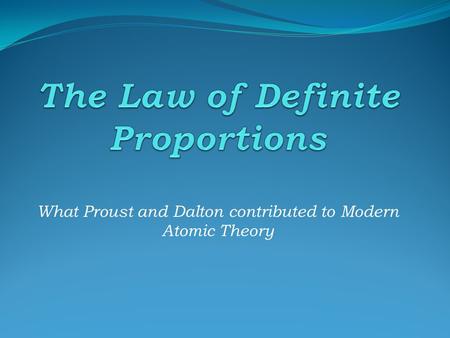 What Proust and Dalton contributed to Modern Atomic Theory.