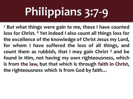 Philippians 3:7-9 the lawfaith in Christ 7 But what things were gain to me, these I have counted loss for Christ. 8 Yet indeed I also count all things.