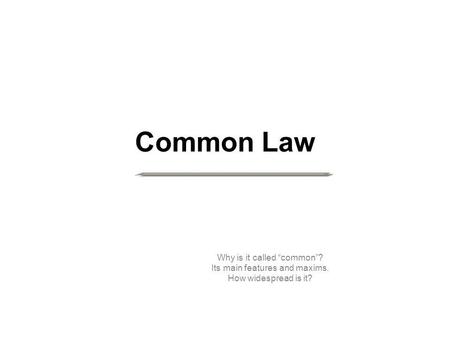 Common Law Why is it called “common”? Its main features and maxims.