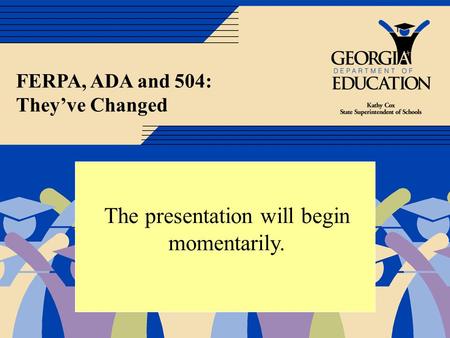 FERPA, ADA and 504: Theyve Changed The presentation will begin momentarily..