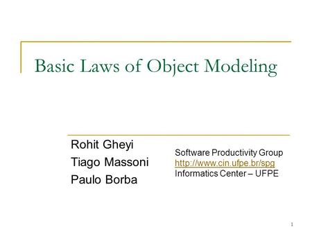 1 Basic Laws of Object Modeling Rohit Gheyi Tiago Massoni Paulo Borba Software Productivity Group  Informatics Center – UFPE.