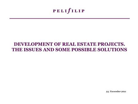 24 November 2011 DEVELOPMENT OF REAL ESTATE PROJECTS. THE ISSUES AND SOME POSSIBLE SOLUTIONS.