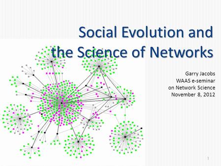 Social Evolution and the Science of Networks Garry Jacobs WAAS e-seminar on Network Science November 8, 2012 1.