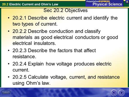 Sec 20.2 Objectives 20.2.1 Describe electric current and identify the two types of current. 20.2.2 Describe conduction and classify materials as good electrical.