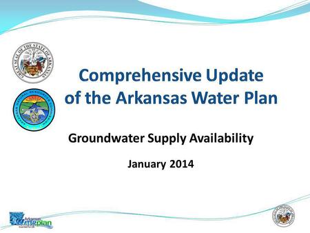 Groundwater Supply Availability January 2014. The Arkansas Water Plan Update Requires Assessment of Current And Future Water Supply Availability Groundwater.