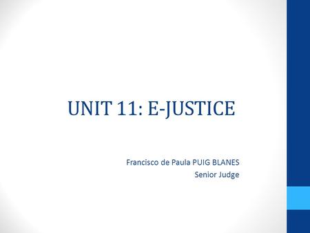 UNIT 11: E-JUSTICE Francisco de Paula PUIG BLANES Senior Judge.