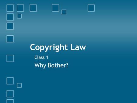 Copyright Law Class 1 Why Bother?. Why is Copyright Law Relevant? Impacts on economy huge. Affects artistic, cultural and moral sensibilities. Its interesting.