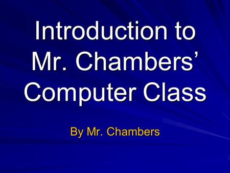 Introduction to Mr. Chambers Computer Class By Mr. Chambers.