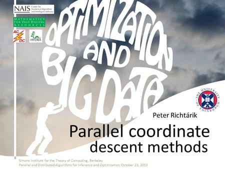 Peter Richtárik Parallel coordinate Simons Institute for the Theory of Computing, Berkeley Parallel and Distributed Algorithms for Inference and Optimization,