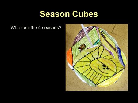 Season Cubes What are the 4 seasons?. Season Cubes What are the 4 seasons? Spring Summer Fall Winter.