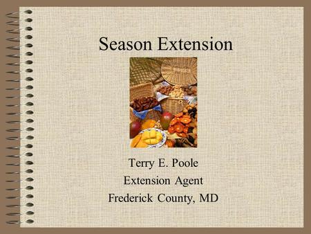 Season Extension Terry E. Poole Extension Agent Frederick County, MD.