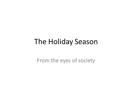 The Holiday Season From the eyes of society. Thesis.