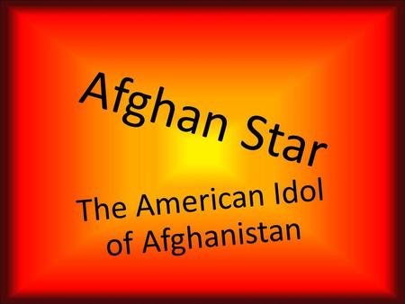 Afghan Star The American Idol of Afghanistan What is Afghan Star really?? So… Afghan Star is a popular reality television show which searches for the.