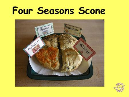Four Seasons Scone. Divide the class into four groups and allocate a season (spring, summer, autumn or winter) to each group. They will decide which ingredients.