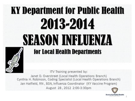 KY Department for Public Health 2013-2014 SEASON INFLUENZA for Local Health Departments ITV Training presented by: Janet D. Overstreet (Local Health Operations.