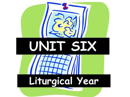 UNIT SIX Liturgical Year.