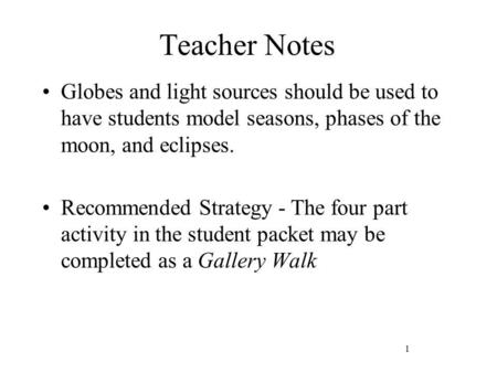 Teacher Notes Globes and light sources should be used to have students model seasons, phases of the moon, and eclipses. Recommended Strategy - The four.