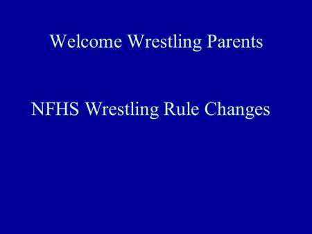 Welcome Wrestling Parents NFHS Wrestling Rule Changes.
