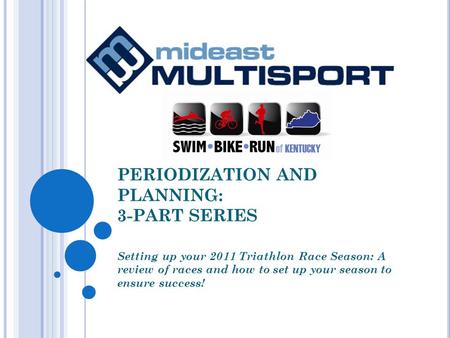 PERIODIZATION AND PLANNING: 3-PART SERIES Setting up your 2011 Triathlon Race Season: A review of races and how to set up your season to ensure success!