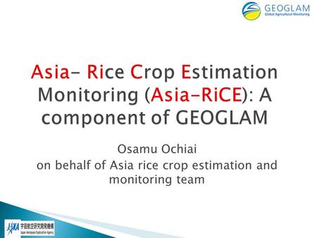 Osamu Ochiai on behalf of Asia rice crop estimation and monitoring team.