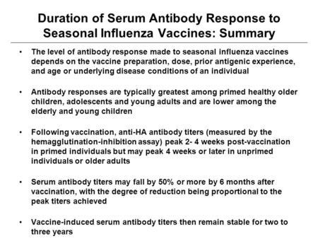 Duration of Serum Antibody Response to Seasonal Influenza Vaccines: Summary The level of antibody response made to seasonal influenza vaccines depends.