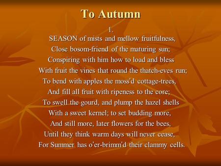To Autumn 1. SEASON of mists and mellow fruitfulness,
