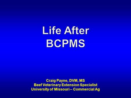 Craig Payne, DVM, MS Beef Veterinary Extension Specialist University of Missouri – Commercial Ag.