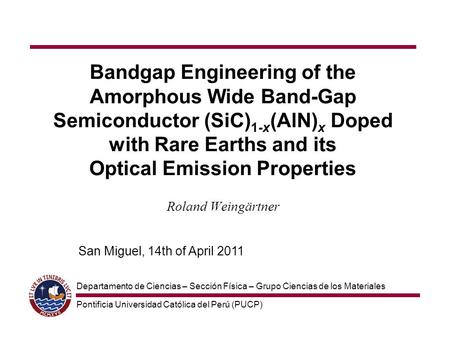 Bandgap Engineering of the Amorphous Wide Band-Gap Semiconductor (SiC)1-x(AlN)x Doped with Rare Earths and its Optical Emission Properties Roland Weingärtner.