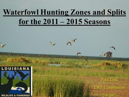 Waterfowl Hunting Zones and Splits for the 2011 – 2015 Seasons Paul Link LWF Commission 2/8/2011.