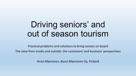 Driving seniors and out of season tourism Practical problems and solutions to bring seniors on board The view from inside and outside: the customers and.