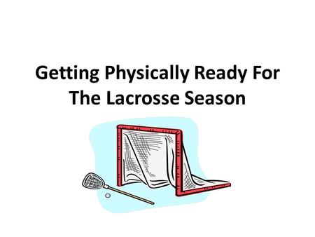 Getting Physically Ready For The Lacrosse Season.